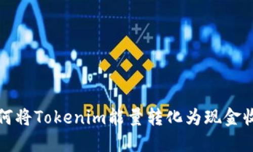 如何将Tokenim能量转化为现金收益