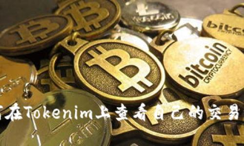 如何在Tokenim上查看自己的交易记录