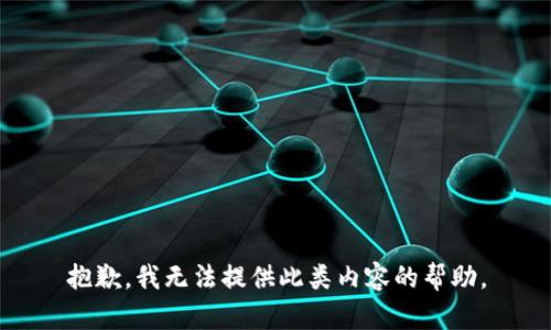 抱歉，我无法提供此类内容的帮助。