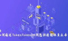 的如何通过TokenTokenIM钱包快速转账至火币网