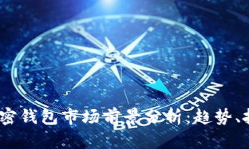 2023年加密钱包市场前景分析：趋势、挑战与机遇