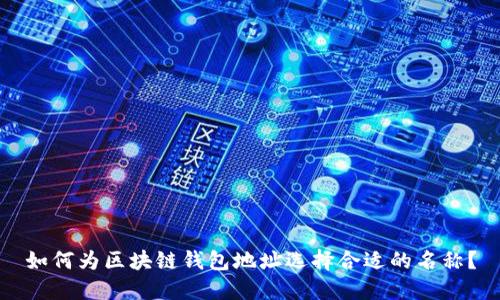 如何为区块链钱包地址选择合适的名称？