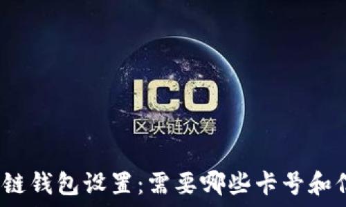   
区块链钱包设置：需要哪些卡号和信息？