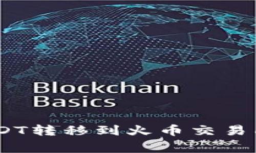 如何将Tokenim上的USDT转移到火币交易所？详细步骤与注意事项