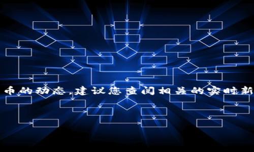 提醒： 对于当前的Pi币情况或其他加密货币的动态，建议您查阅相关的实时新闻、官方公告或社交媒体以获取最新信息。

---

Pi币最新动态与投资前景解析