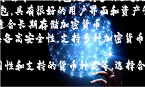 区块链钱包有很多不同的名称，常见的包括：

1. **Coinbase Wallet** - Coinbase提供的一个用户友好的钱包，支持多种加密货币。
2. **MetaMask** - 一个非常流行的以太坊和ERC-20代币钱包，通常用于区块链应用。
3. **Trust Wallet** - Binance推出的一个去中心化钱包，支持多种区块链和代币。
4. **Exodus** - 一个功能丰富的多币种钱包，具有很好的用户界面和资产管理功能。
5. **Trezor** - 硬件钱包，以安全性著称，适合长期存储加密货币。
6. **Ledger** - 另一款知名的硬件钱包，具备高安全性，支持多种加密货币。

不同的钱包适用于不同的需求，如安全性、易用性和支持的货币种类等。选择合适的钱包对于管理和交易加密货币至关重要。