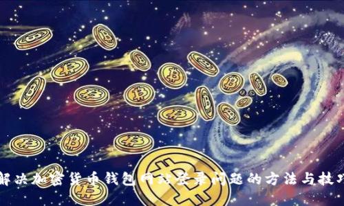 解决加密货币钱包网站登录问题的方法与技巧