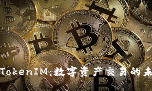 火币与TokenIM：数字资产交易的未来趋势
