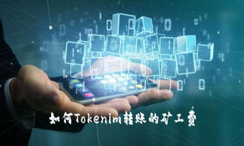如何Tokenim转账的矿工费