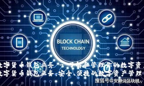 数字货币钱包业务 - 了解和管理你的数字资产
数字货币钱包业务：安全、便捷的数字资产管理