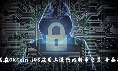 如何在OKCoin iOS应用上进行比特币交易：全面指南